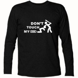 Футболка с длинным рукавом DON'T TOUCH MY AUDI - PrintSalon