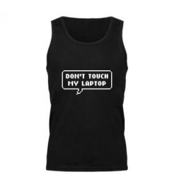 Мужская майка Don't touch my laptop - PrintSalon