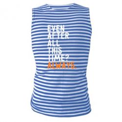 Майка-тельняшка Even after all this time? Always.