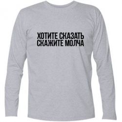 Футболка с длинным рукавом Хотите сказать Скажите молча - PrintSalon