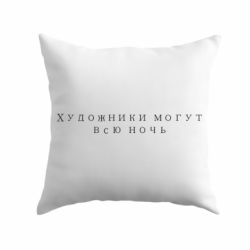Подушка Художники могут всю ночь - PrintSalon