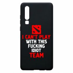 Чехол для Huawei P30 I can't play with this fucking idiot team Dota