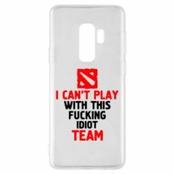 Чехол для Samsung S9+ I can't play with this fucking idiot team Dota