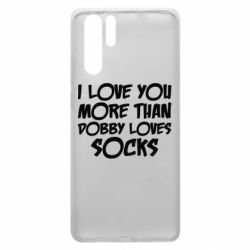 Чехол для Huawei P30 Pro I love you more than Dobby loves socks - PrintSalon