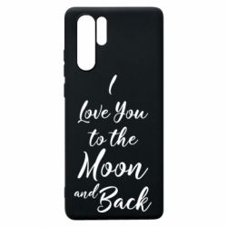 Чехол для Huawei P30 Pro I love you to the moon and back - PrintSalon