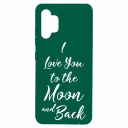 Чехол для Samsung A32 4G I love you to the moon and back - PrintSalon