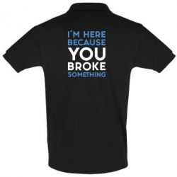 Мужское поло I'm here because you broke something - PrintSalon