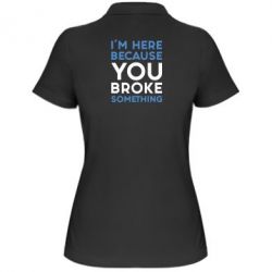 Жіноче поло I'm here because you broke something - PrintSalon