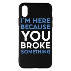 Чохол для iPhone X/Xs I'm here because you broke something - PrintSalon