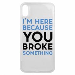 Чохол для iPhone Xs Max I'm here because you broke something - PrintSalon