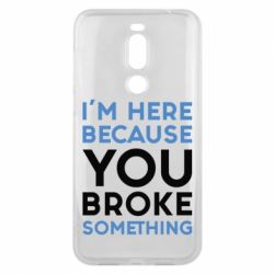 Чохол для Meizu X8 I'm here because you broke something - PrintSalon