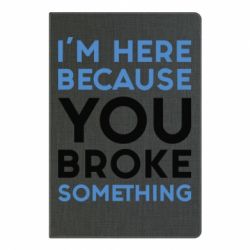 Блокнот з принтом I'm here because you broke something - PrintSalon