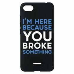 Чохол для Xiaomi Redmi 6A I'm here because you broke something - PrintSalon