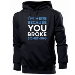 Чоловіче худі I'm here because you broke something - PrintSalon