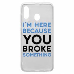 Чохол для Samsung A20 I'm here because you broke something - PrintSalon