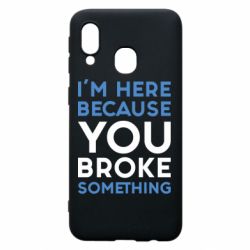 Чохол для Samsung A40 I'm here because you broke something - PrintSalon