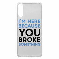 Чохол для Samsung A70 I'm here because you broke something - PrintSalon