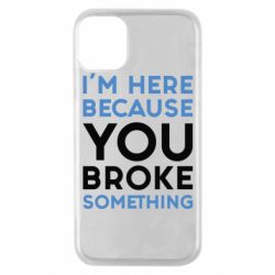 Чохол для iPhone 11 Pro I'm here because you broke something - PrintSalon
