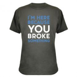 Камуфляжна футболка I'm here because you broke something - PrintSalon