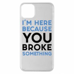 Чохол для iPhone 11 Pro Max I'm here because you broke something - PrintSalon