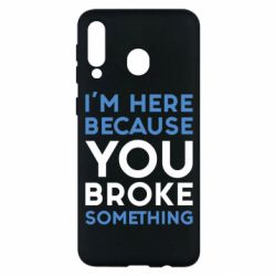 Чохол для Samsung M30 I'm here because you broke something - PrintSalon