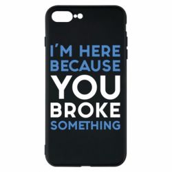 Чохол для iPhone 7 Plus I'm here because you broke something - PrintSalon