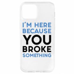 Чохол для iPhone 12 I'm here because you broke something - PrintSalon