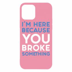 Чохол для iPhone 12 Pro I'm here because you broke something - PrintSalon