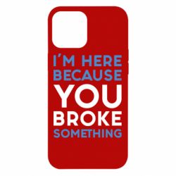 Чохол для iPhone 12 Pro Max I'm here because you broke something - PrintSalon