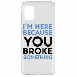 Чохол для Samsung A31 I'm here because you broke something - PrintSalon