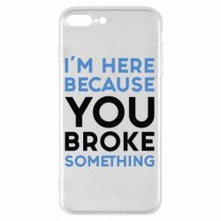 Чохол для iPhone 8 Plus I'm here because you broke something - PrintSalon