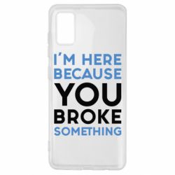 Чохол для Samsung A41 I'm here because you broke something - PrintSalon