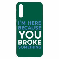 Чохол для Samsung A50 I'm here because you broke something - PrintSalon
