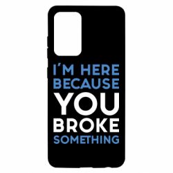 Чохол для Samsung A52 5G I'm here because you broke something - PrintSalon