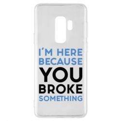 Чохол для Samsung S9+ I'm here because you broke something - PrintSalon