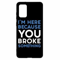 Чохол для Samsung S20+ I'm here because you broke something - PrintSalon