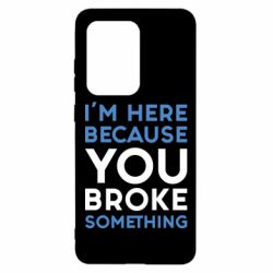 Чохол для Samsung S20 Ultra I'm here because you broke something - PrintSalon