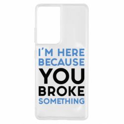 Чохол для Samsung S21 Ultra I'm here because you broke something - PrintSalon