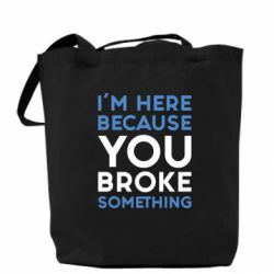 Торба I'm here because you broke something - PrintSalon