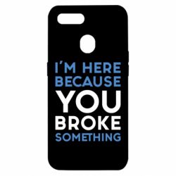 Чохол для Oppo A5s / A12I'm here because you broke something - PrintSalon