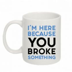 Чашка 320ml I'm here because you broke something