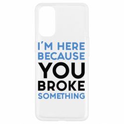 Чохол для Oppo Reno 4I'm here because you broke something - PrintSalon
