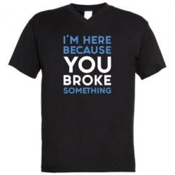Чоловіча футболка з V-подібним вирізом I'm here because you broke something - PrintSalon