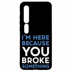 Чохол для Xiaomi Mi10 / 10 Pro I'm here because you broke something - PrintSalon