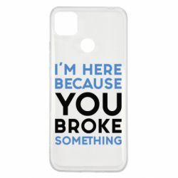Чехол для Xiaomi Redmi 9c I'm here because you broke something