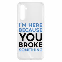Чохол для Realme 6 I'm here because you broke something - PrintSalon