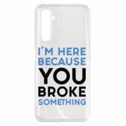 Чохол для Realme 6 Pro I'm here because you broke something - PrintSalon