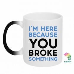 Чашка-хамелеон I'm here because you broke something - PrintSalon