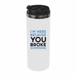 Термокружка I'm here because you broke something - PrintSalon