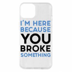 Чохол для iPhone 14 I'm here because you broke something - PrintSalon